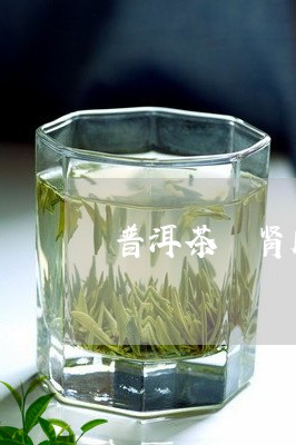 普洱茶 肾脏/2023042949370